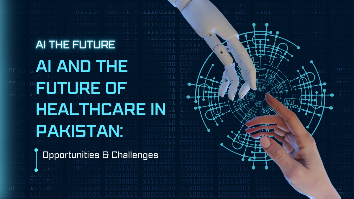 Artificial Intelligence and the Future of Healthcare in Pakistan: Opportunities & Challenges